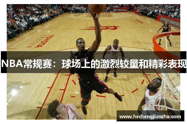 NBA常规赛：球场上的激烈较量和精彩表现