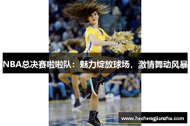 NBA总决赛啦啦队：魅力绽放球场，激情舞动风暴