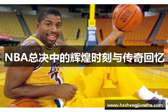 NBA总决中的辉煌时刻与传奇回忆