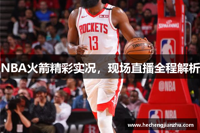 NBA火箭精彩实况，现场直播全程解析