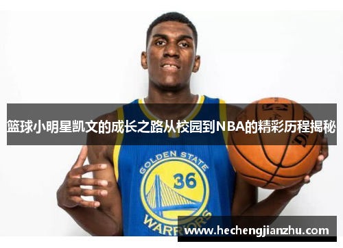 篮球小明星凯文的成长之路从校园到NBA的精彩历程揭秘